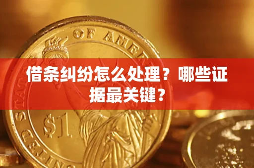 济南借条纠纷怎么处理？哪些证据最关键？