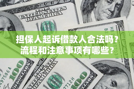 济南担保人起诉借款人合法吗？流程和注意事项有哪些？