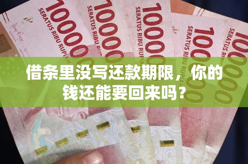 济南借条里没写还款期限，你的钱还能要回来吗？