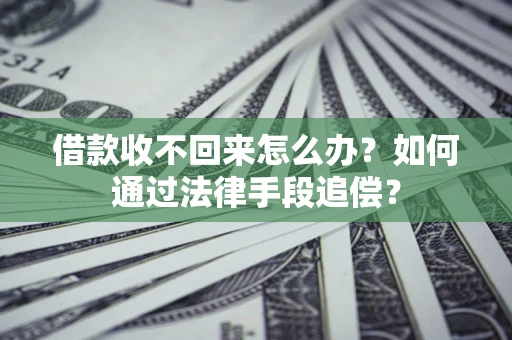 济南借款收不回来怎么办？如何通过法律手段追偿？