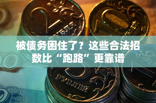 济南被债务困住了？这些合法招数比“跑路”更靠谱