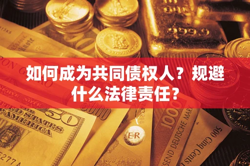 济南如何成为共同债权人？规避什么法律责任？