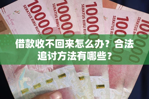 济南借款收不回来怎么办？合法追讨方法有哪些？