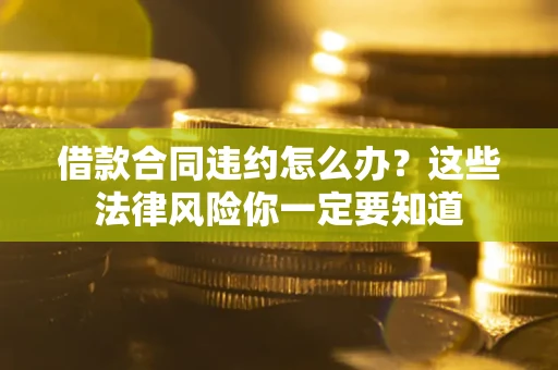 济南借款合同违约怎么办？这些法律风险你一定要知道