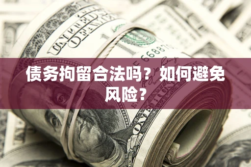 济南债务拘留合法吗？如何避免风险？