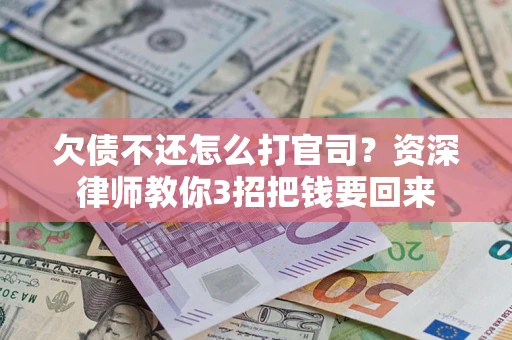 济南欠债不还怎么打官司？资深律师教你3招把钱要回来