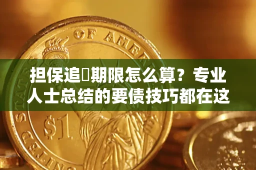 济南担保追償期限怎么算？专业人士总结的要债技巧都在这里了