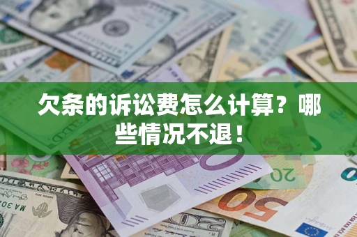 济南欠条的诉讼费怎么计算?哪些情况不退! 济南欠条的诉讼费怎么计算?哪些情况不退!