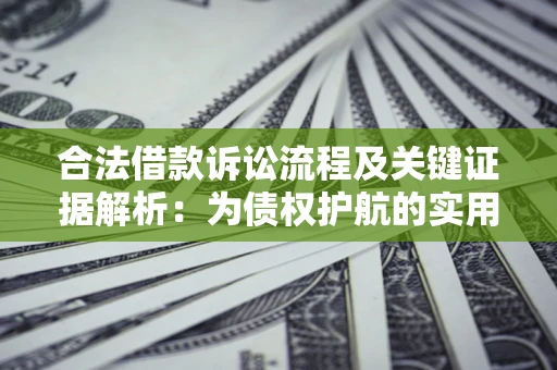 济南合法借款诉讼流程及关键证据解析：为债权护航的实用指南