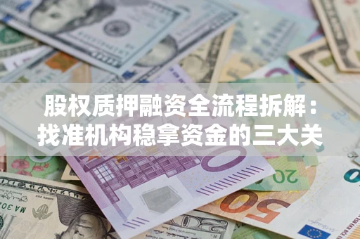 济南股权质押融资全流程拆解：找准机构稳拿资金的三大关键