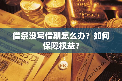 济南借条没写借期怎么办？如何保障权益？