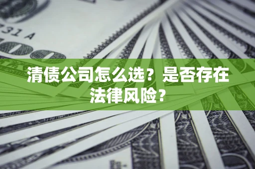 济南清债公司怎么选？是否存在法律风险？
