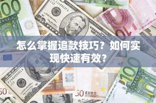 济南怎么掌握追款技巧？如何实现快速有效？