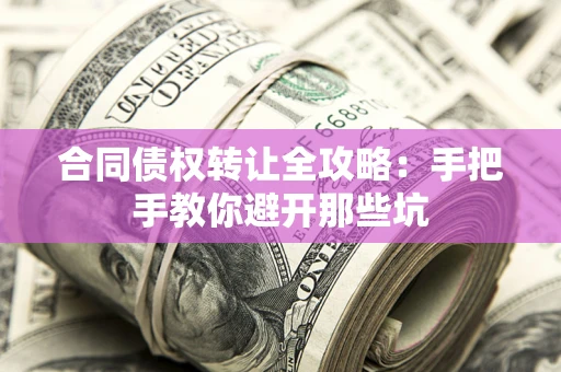 济南合同债权转让全攻略：手把手教你避开那些坑