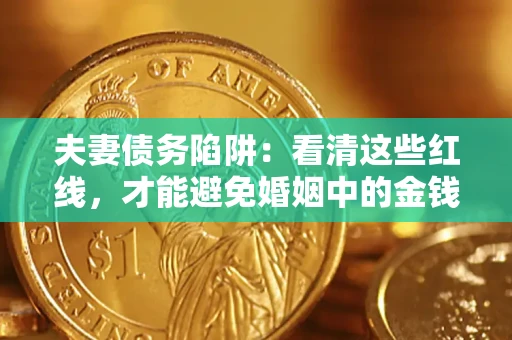 济南夫妻债务陷阱：看清这些红线，才能避免婚姻中的金钱危机