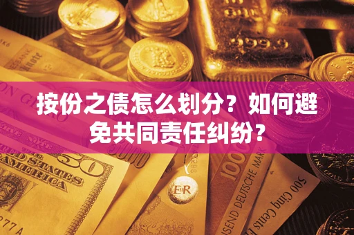 济南按份之债怎么划分？如何避免共同责任纠纷？