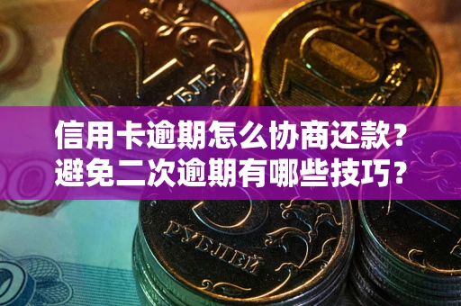 济南信用卡逾期怎么协商还款？避免二次逾期有哪些技巧？