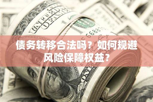 济南债务转移合法吗？如何规避风险保障权益？