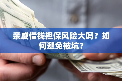 济南亲戚借钱担保风险大吗？如何避免被坑？