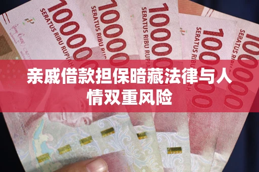 济南亲戚借款担保暗藏法律与人情双重风险