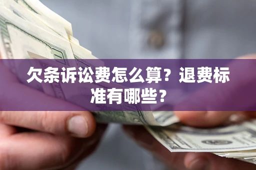 济南欠条诉讼费怎么算？退费标准有哪些？