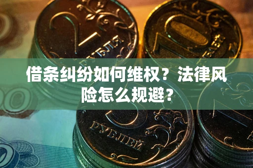 济南借条纠纷如何维权？法律风险怎么规避？