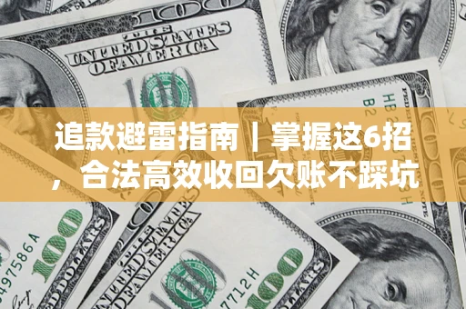 济南追款避雷指南｜掌握这6招，合法高效收回欠账不踩坑