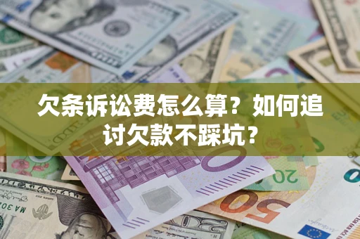 济南欠条诉讼费怎么算？如何追讨欠款不踩坑？