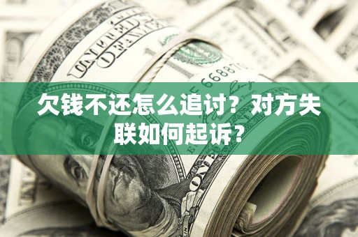 济南欠钱不还怎么追讨？对方失联如何起诉？