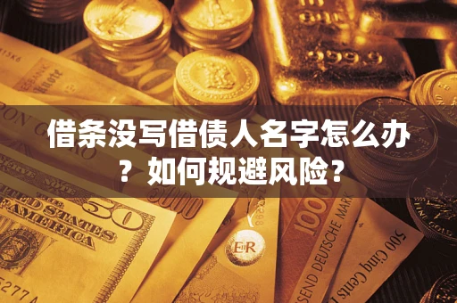 济南借条没写借债人名字怎么办？如何规避风险？