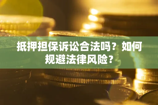 济南抵押担保诉讼合法吗？如何规避法律风险？