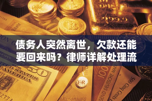 济南债务人突然离世，欠款还能要回来吗？律师详解处理流程