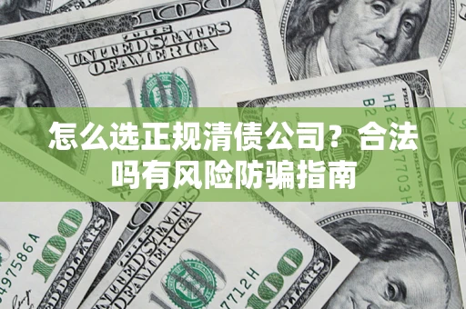 济南怎么选正规清债公司？合法吗有风险防骗指南