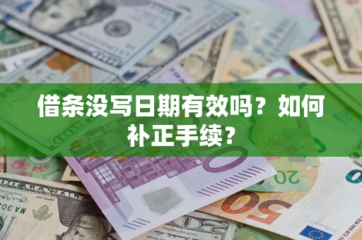 济南借条没写日期有效吗？如何补正手续？