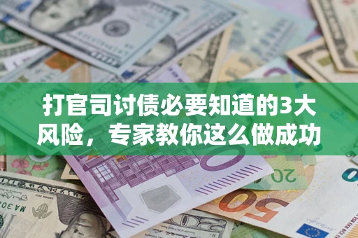 济南打官司讨债必要知道的3大风险，专家教你这么做成功率飙升