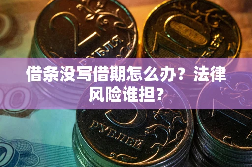 济南借条没写借期怎么办？法律风险谁担？